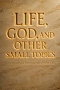 Life, God, and Other Small Topics