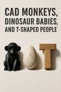 CAD Monkeys, Dinosaur Babies, and T-Shaped People
