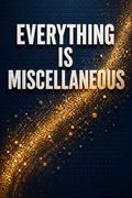 Everything Is Miscellaneous