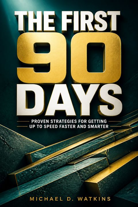 The First 90 Days by Michael D. Watkins