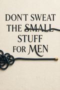 Don't Sweat the Small Stuff for Men