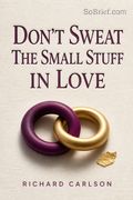Don't Sweat the Small Stuff in Love