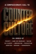 A Compassionate Call to Counter Culture in a World of Poverty, Same-Sex Marriage, Racism, Sex Slavery, Immigration, Abortion, Persecution, Orphans and Pornography