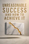 Unreasonable Success and How to Achieve It