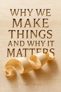Why We Make Things and Why It Matters