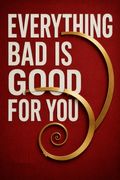 Everything Bad is Good for You