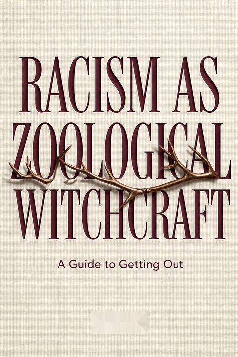 Racism as Zoological Witchcraft by Aph Ko