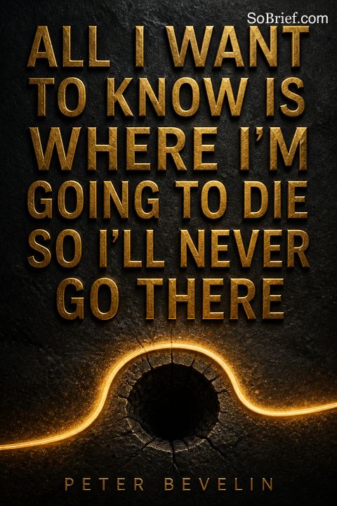 All I Want To Know Is Where I'm Going To Die So I'll Never Go There