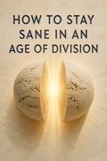 How to Stay Sane in an Age of Division