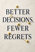 Better Decisions, Fewer Regrets