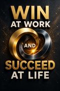 Win at Work and Succeed at Life