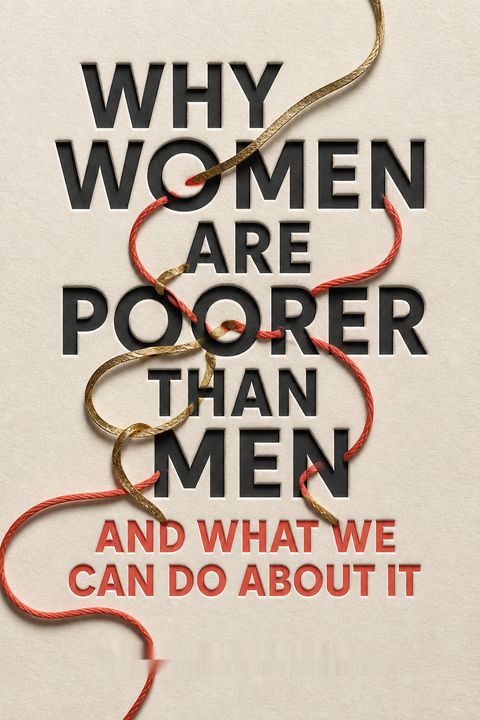 Why Women Are Poorer Than Men and What We Can Do About It by Annabelle Williams
