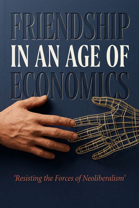 Friendship in an Age of Economics by Todd  May