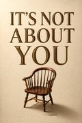 It's Not About You