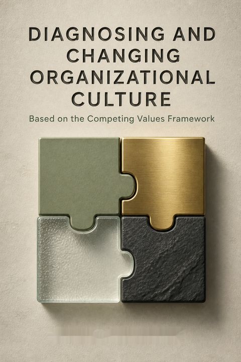 Diagnosing And Changing Organizational Culture by Kim S. Cameron