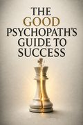 The Good Psychopath's Guide to Success