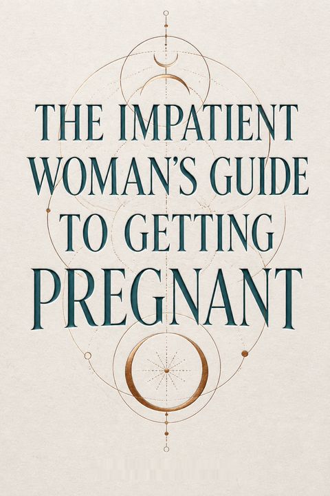 The Impatient Woman's Guide to Getting Pregnant