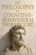 The Philosophy of Cognitive-Behavioural Therapy [CBT]