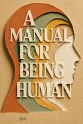 A Manual for Being Human