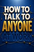 How to Talk to Anyone at Work