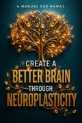 Create a Better Brain Through Neuroplasticity