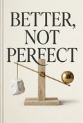 Better, Not Perfect