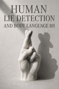 Human Lie Detection and Body Language 101