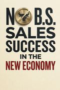 No B.S. Sales Success In The New Economy