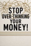 Stop Over-Thinking Your Money!