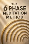The 6 Phase Meditation Method