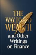The Way to Wealth and Other Writings on Finance