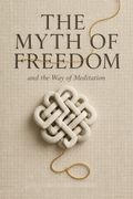 The Myth of Freedom and the Way of Meditation