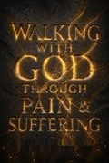 Walking with God through Pain and Suffering
