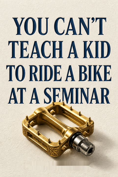 You Can't Teach a Kid to Ride a Bike at a Seminar