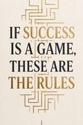 If Success Is a Game, These Are the Rules