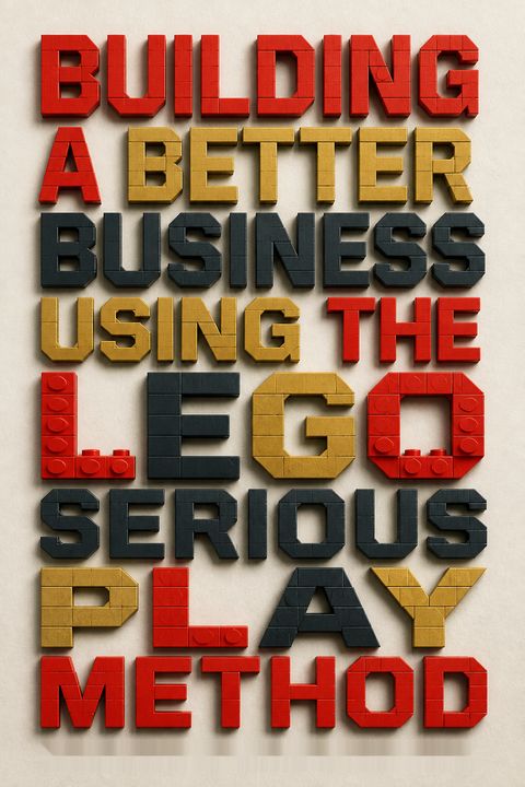 Building a Better Business Using the Lego Serious Play Method by Per Kristiansen