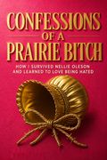 Confessions of a Prairie Bitch