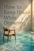 How to Keep House While Drowning