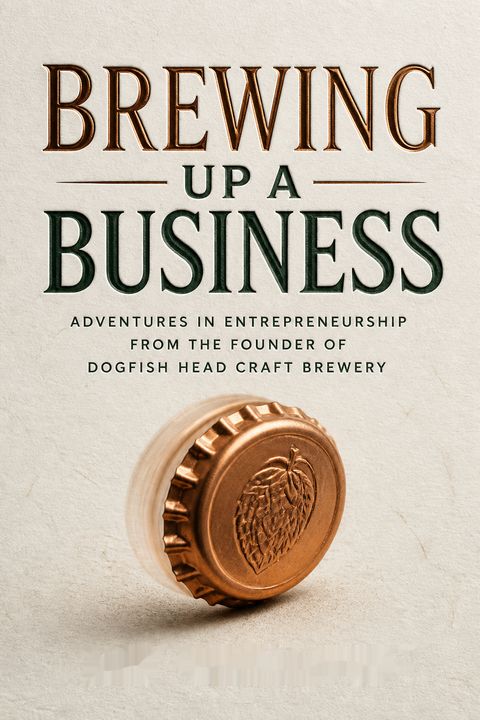 Brewing Up a Business by Sam Calagione