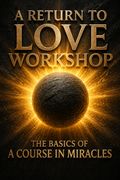 A Return to Love Workshop