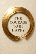 The Courage to be Happy / The Courage To Be Disliked