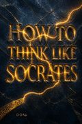 How to Think Like Socrates