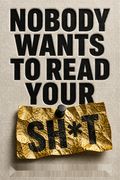 Nobody Wants to Read Your Sh*t