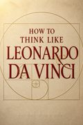 How to Think Like Leonardo da Vinci