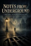 Notes from Underground, White Nights, The Dream of a Ridiculous Man, and Selections from The House of the Dead