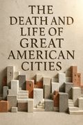 The Death and Life of Great American Cities