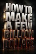 How to Make a Few Billion Dollars