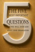 The Five Most Important Questions You Will Ever Ask About Your Organization