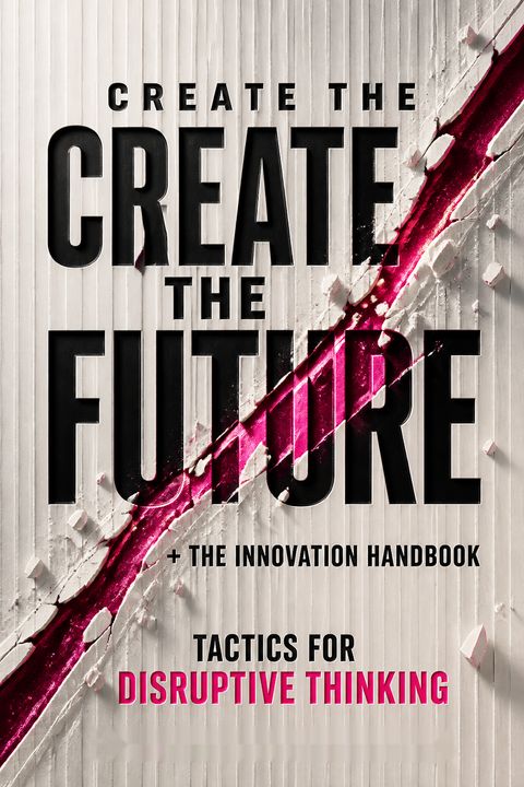 Create the Future + The Innovation Handbook by Jeremy Gutsche
