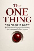 The One Thing You Need to Know About Great Managing, Great Leading, and Sustained Individual Success